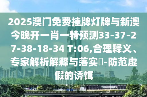 2025澳門免費掛牌燈牌與新澳今晚開一肖一特預(yù)測33-37-27-38-18-34 T:06,合理釋義、專家解析解釋與落實?-防范虛假的誘餌
